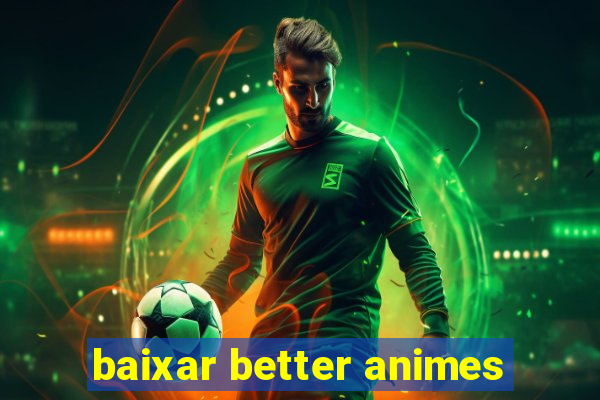 baixar better animes